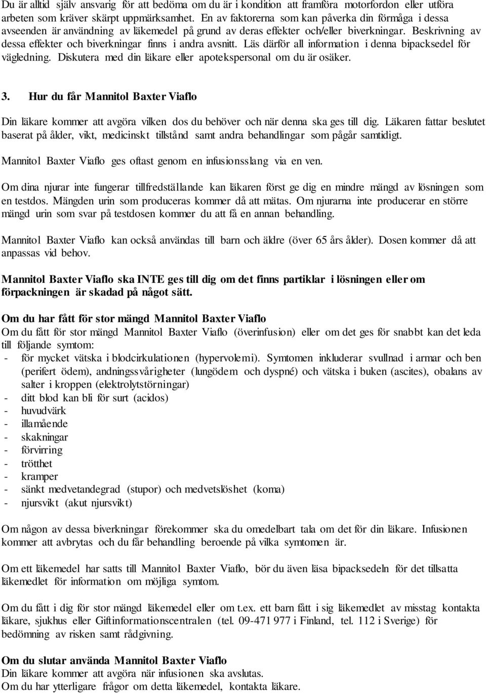 Beskrivning av dessa effekter och biverkningar finns i andra avsnitt. Läs därför all information i denna bipacksedel för vägledning. Diskutera med din läkare eller apotekspersonal om du är osäker. 3.