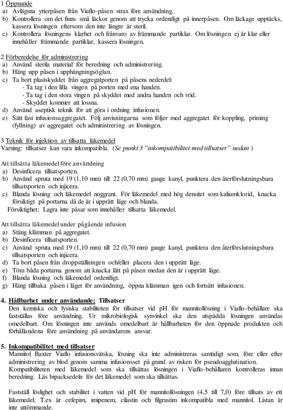 Om lösningen ej är klar eller innehåller främmande partiklar, kassera lösningen. 2 Förberedelse för administrering a) Använd sterila material för beredning och administrering.