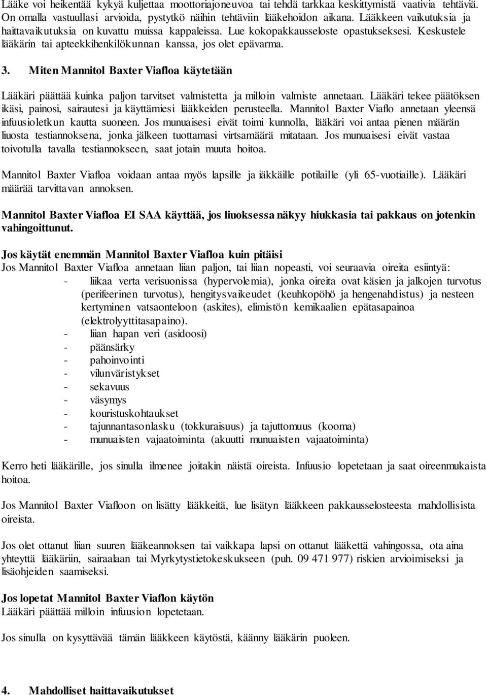 Miten Mannitol Baxter Viafloa käytetään Lääkäri päättää kuinka paljon tarvitset valmistetta ja milloin valmiste annetaan.