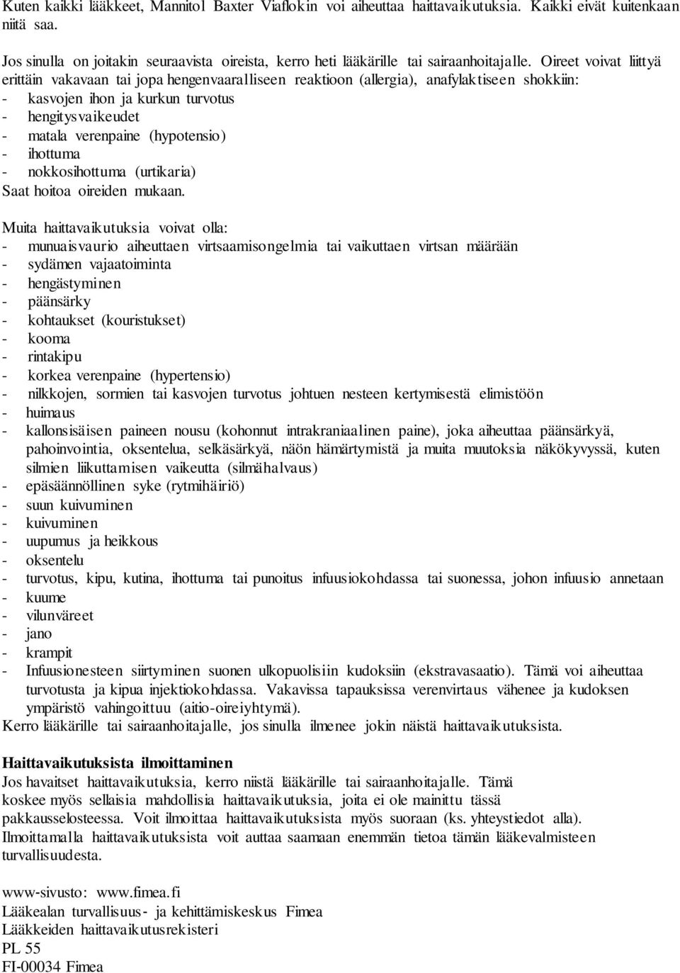 Oireet voivat liittyä erittäin vakavaan tai jopa hengenvaaralliseen reaktioon (allergia), anafylaktiseen shokkiin: - kasvojen ihon ja kurkun turvotus - hengitysvaikeudet - matala verenpaine