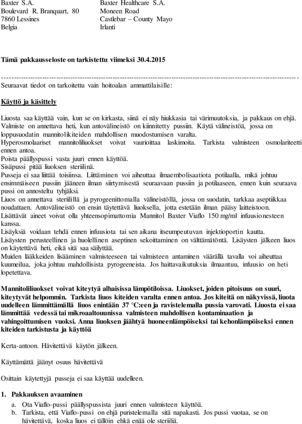 Käyttö ja käsittely Liuosta saa käyttää vain, kun se on kirkasta, siinä ei näy hiukkasia tai värimuutoksia, ja pakkaus on ehjä. Valmiste on annettava heti, kun antovälineistö on kiinnitetty pussiin.
