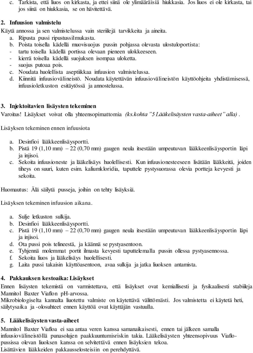 Poista toisella kädellä muovisuojus pussin pohjassa olevasta ulostuloportista: - tartu toisella kädellä portissa olevaan pieneen ulokkeeseen. - kierrä toisella kädellä suojuksen isompaa uloketta.