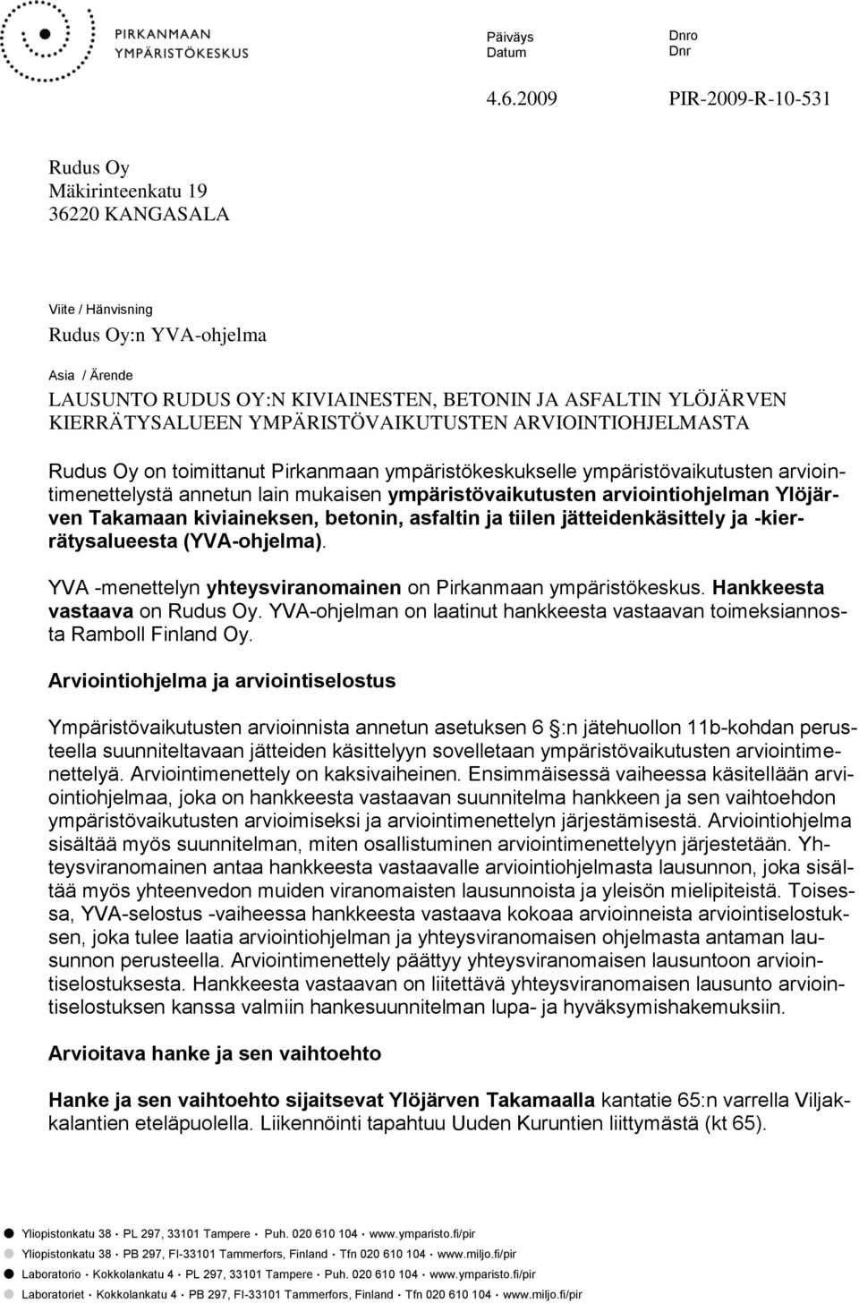 KIERRÄTYSALUEEN YMPÄRISTÖVAIKUTUSTEN ARVIOINTIOHJELMASTA Rudus Oy on toimittanut Pirkanmaan ympäristökeskukselle ympäristövaikutusten arviointimenettelystä annetun lain mukaisen ympäristövaikutusten