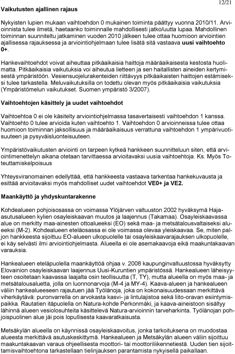 Hankevaihtoehdot voivat aiheuttaa pitkäaikaisia haittoja määräaikaisesta kestosta huolimatta. Pitkäaikaisia vaikutuksia voi aiheutua lietteen ja sen haitallisten aineiden kertymisestä ympäristöön.