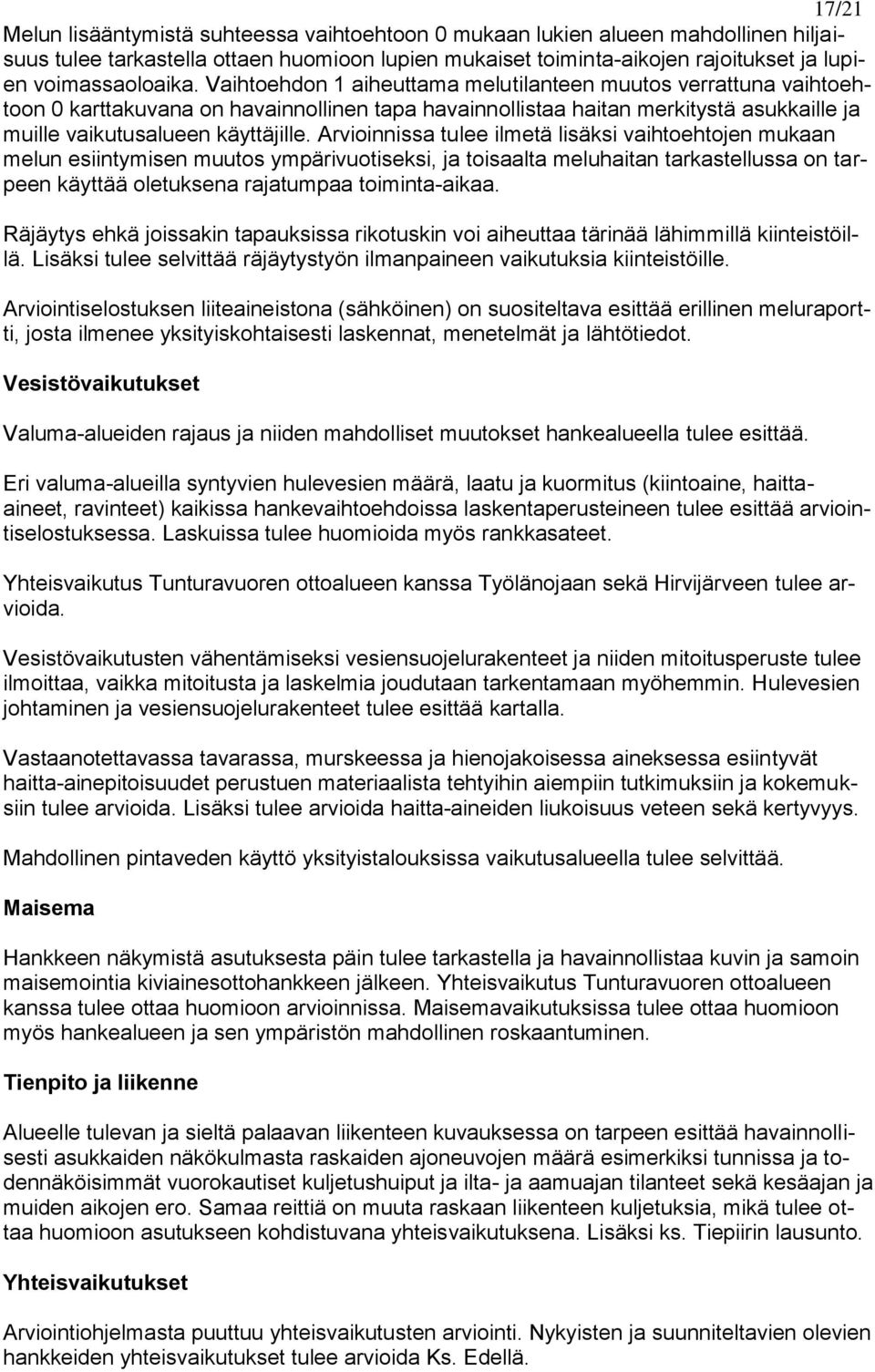 Arvioinnissa tulee ilmetä lisäksi vaihtoehtojen mukaan melun esiintymisen muutos ympärivuotiseksi, ja toisaalta meluhaitan tarkastellussa on tarpeen käyttää oletuksena rajatumpaa toiminta-aikaa.