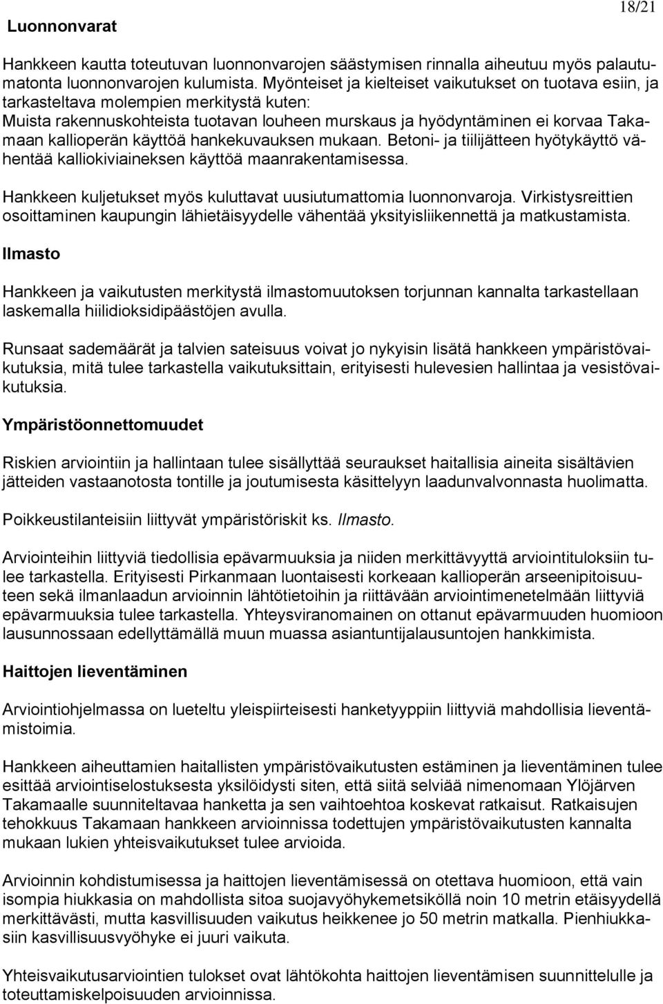 käyttöä hankekuvauksen mukaan. Betoni- ja tiilijätteen hyötykäyttö vähentää kalliokiviaineksen käyttöä maanrakentamisessa. Hankkeen kuljetukset myös kuluttavat uusiutumattomia luonnonvaroja.