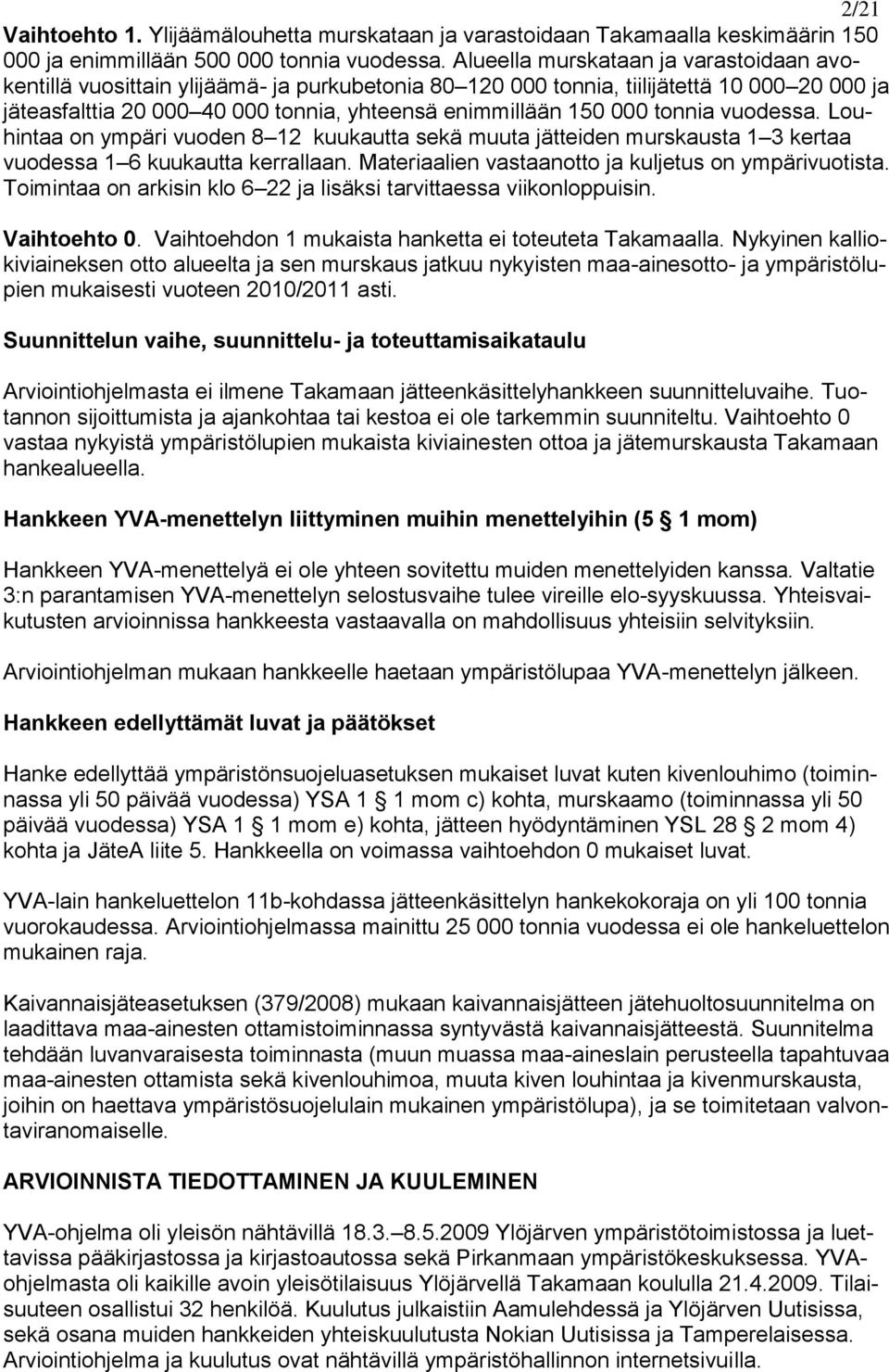 tonnia vuodessa. Louhintaa on ympäri vuoden 8 12 kuukautta sekä muuta jätteiden murskausta 1 3 kertaa vuodessa 1 6 kuukautta kerrallaan. Materiaalien vastaanotto ja kuljetus on ympärivuotista.