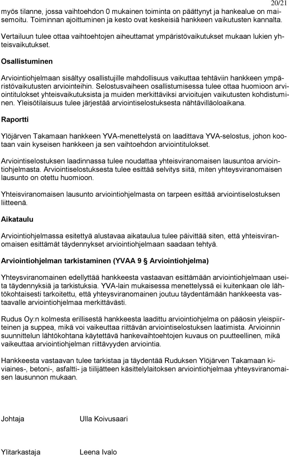 Osallistuminen Arviointiohjelmaan sisältyy osallistujille mahdollisuus vaikuttaa tehtäviin hankkeen ympäristövaikutusten arviointeihin.