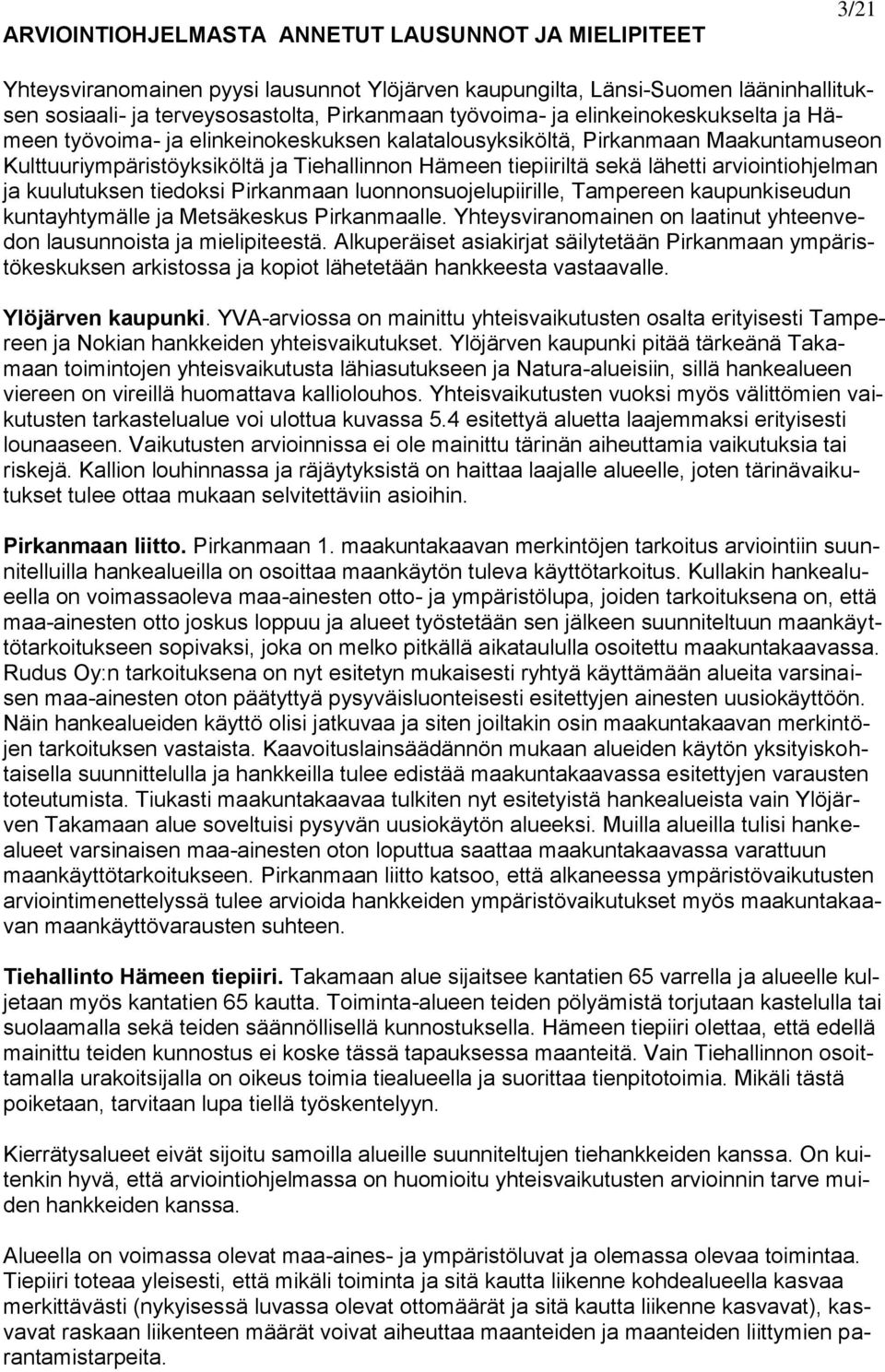 arviointiohjelman ja kuulutuksen tiedoksi Pirkanmaan luonnonsuojelupiirille, Tampereen kaupunkiseudun kuntayhtymälle ja Metsäkeskus Pirkanmaalle.