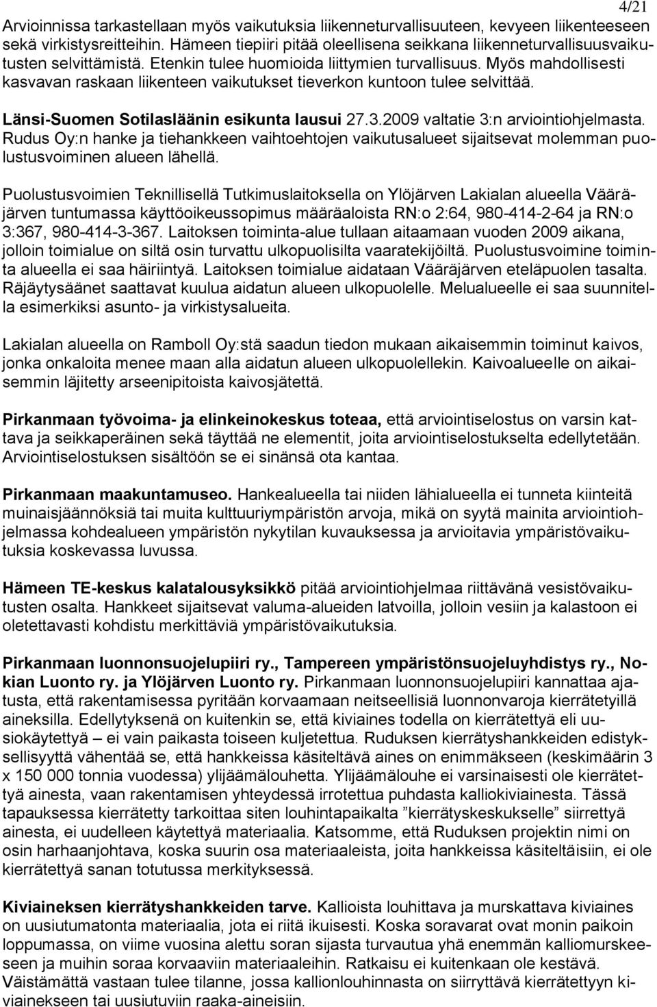 Myös mahdollisesti kasvavan raskaan liikenteen vaikutukset tieverkon kuntoon tulee selvittää. Länsi-Suomen Sotilasläänin esikunta lausui 27.3.2009 valtatie 3:n arviointiohjelmasta.