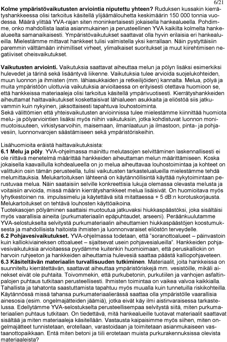 Ympäristövaikutukset saattavat olla hyvin erilaisia eri hankealueilla. Mielestämme mittavat hankkeet tulisi valmistella yksi kerrallaan.