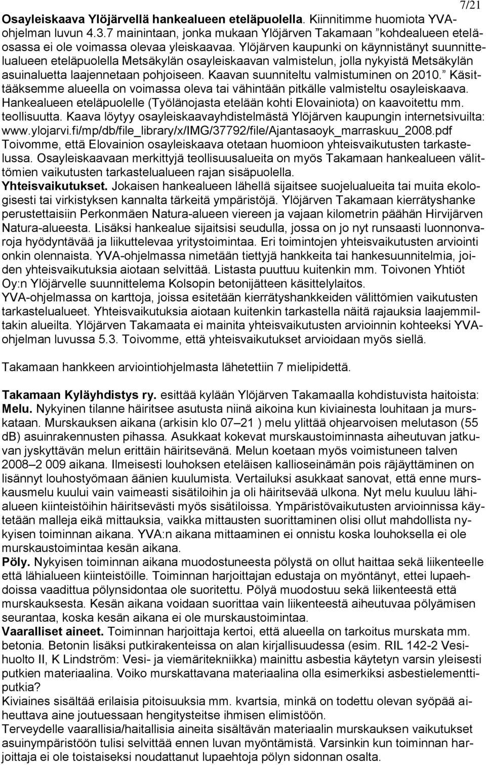 Ylöjärven kaupunki on käynnistänyt suunnittelualueen eteläpuolella Metsäkylän osayleiskaavan valmistelun, jolla nykyistä Metsäkylän asuinaluetta laajennetaan pohjoiseen.