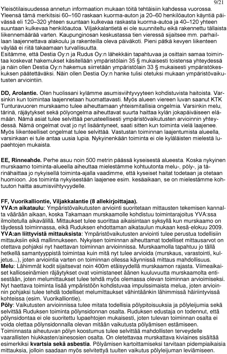 Viljakkalantietä ei ole suunniteltu eikä rakennettu tällaista liikennemäärää varten. Kaupunginosan keskustassa tien vieressä sijaitsee mm.