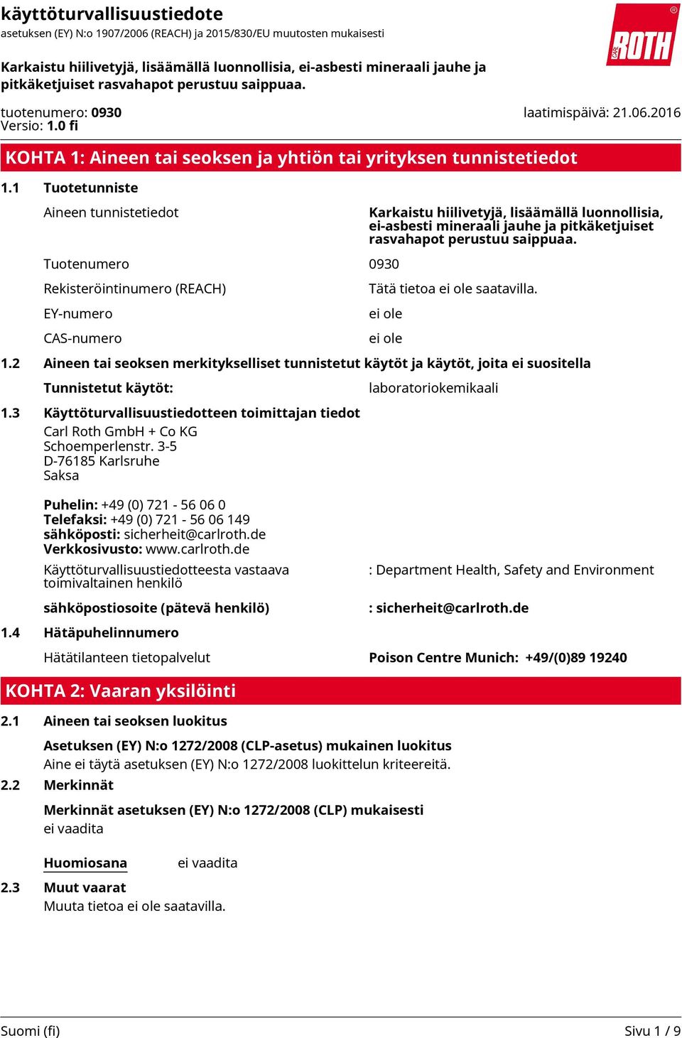 3-5 D-76185 Karlsruhe Saksa Puhelin: +49 (0) 721-56 06 0 Telefaksi: +49 (0) 721-56 06 149 sähköposti: sicherheit@carlroth.