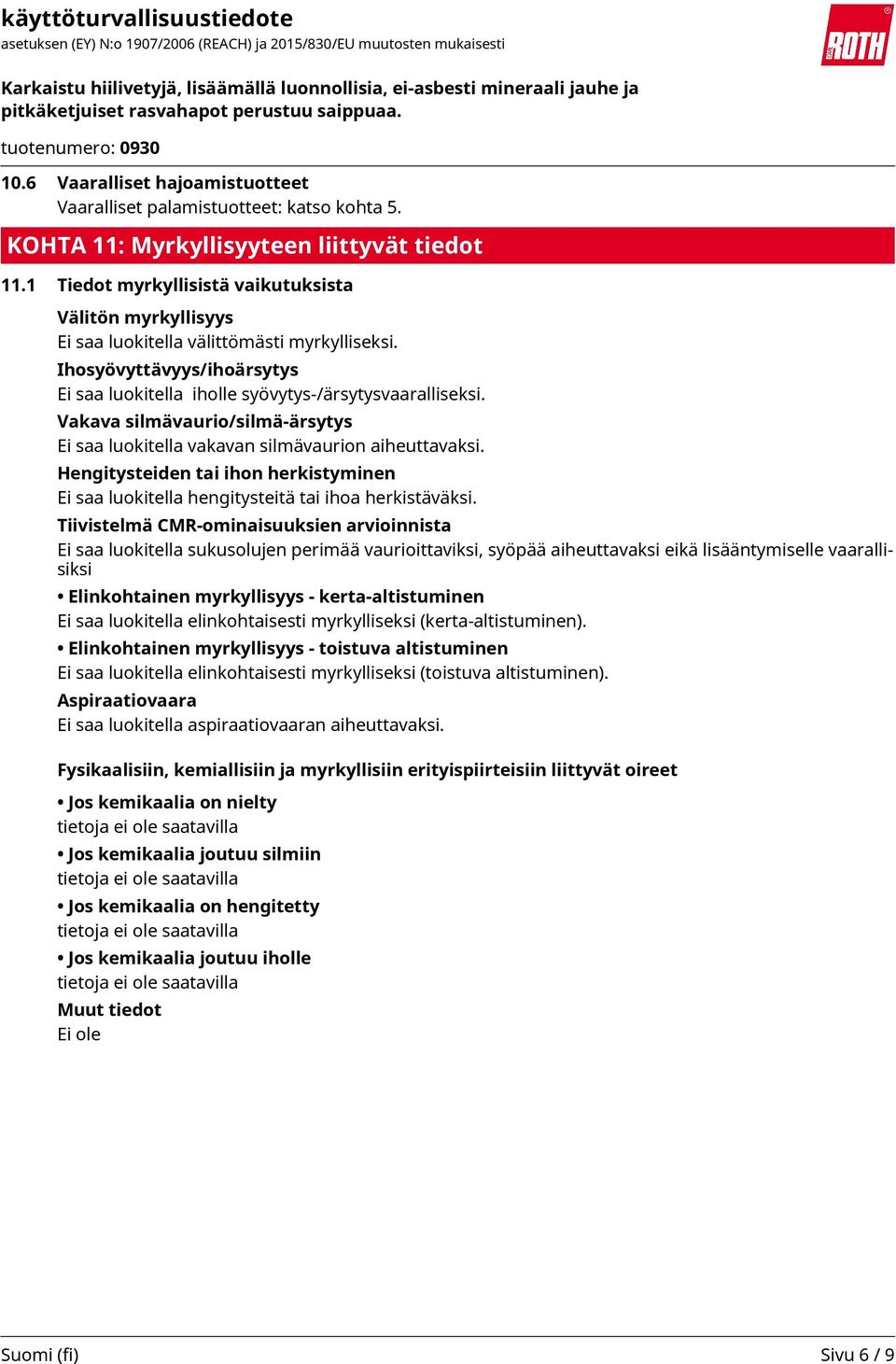 Vakava silmävaurio/silmä-ärsytys Ei saa luokitella vakavan silmävaurion aiheuttavaksi. Hengitysteiden tai ihon herkistyminen Ei saa luokitella hengitysteitä tai ihoa herkistäväksi.