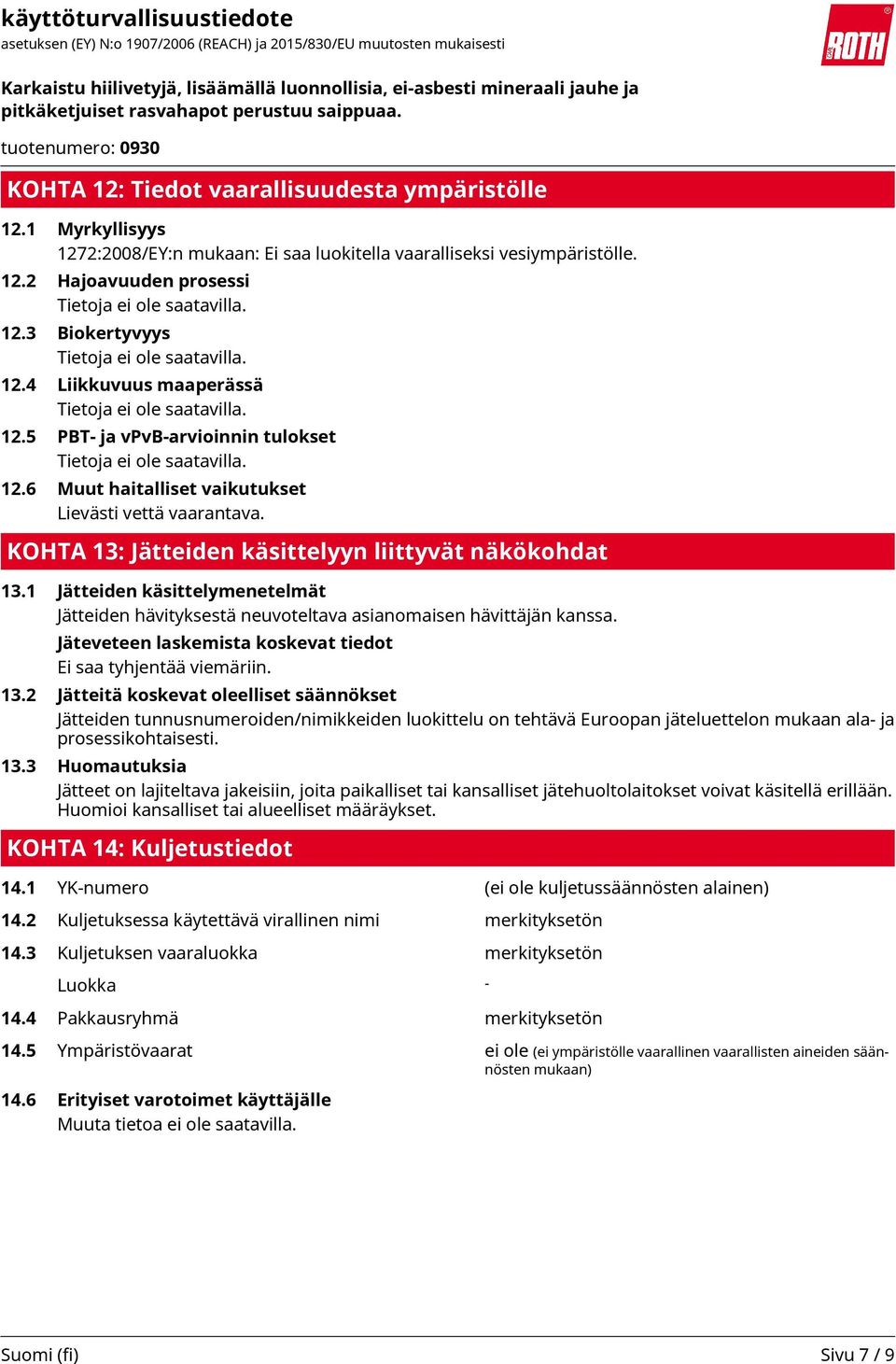 KOHTA 13: Jätteiden käsittelyyn liittyvät näkökohdat 13.1 Jätteiden käsittelymenetelmät Jätteiden hävityksestä neuvoteltava asianomaisen hävittäjän kanssa.