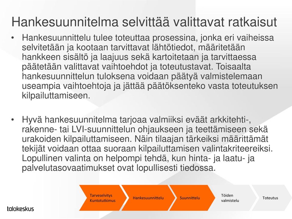 Toisaalta hankesuunnittelun tuloksena voidaan päätyä valmistelemaan useampia vaihtoehtoja ja jättää päätöksenteko vasta toteutuksen kilpailuttamiseen.