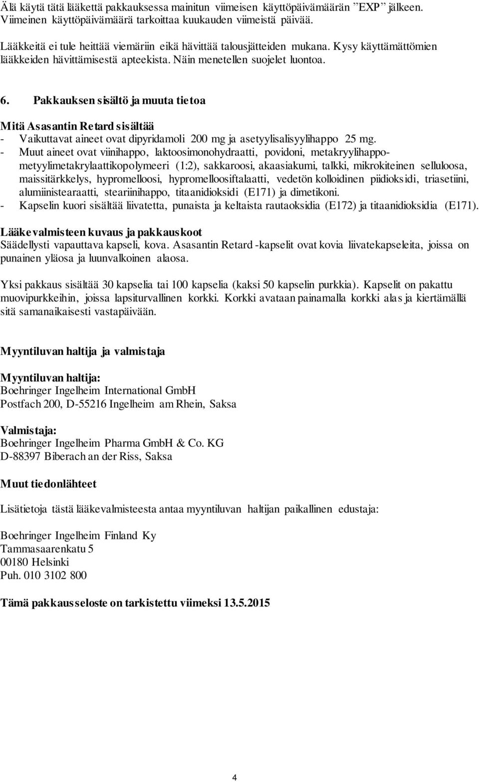 Pakkauksen sisältö ja muuta tietoa Mitä Asasantin Retard sisältää - Vaikuttavat aineet ovat dipyridamoli 200 mg ja asetyylisalisyylihappo 25 mg.