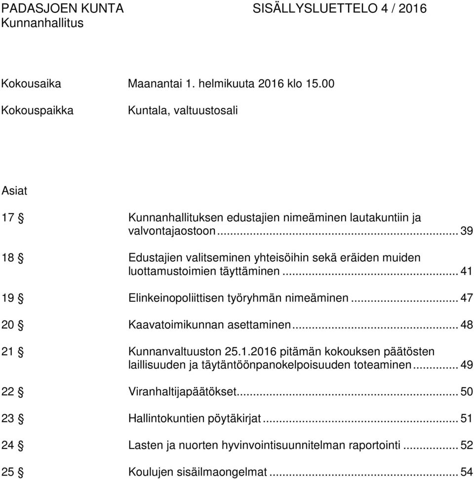 .. 39 18 Edustajien valitseminen yhteisöihin sekä eräiden muiden luottamustoimien täyttäminen... 41 19 Elinkeinopoliittisen työryhmän nimeäminen.