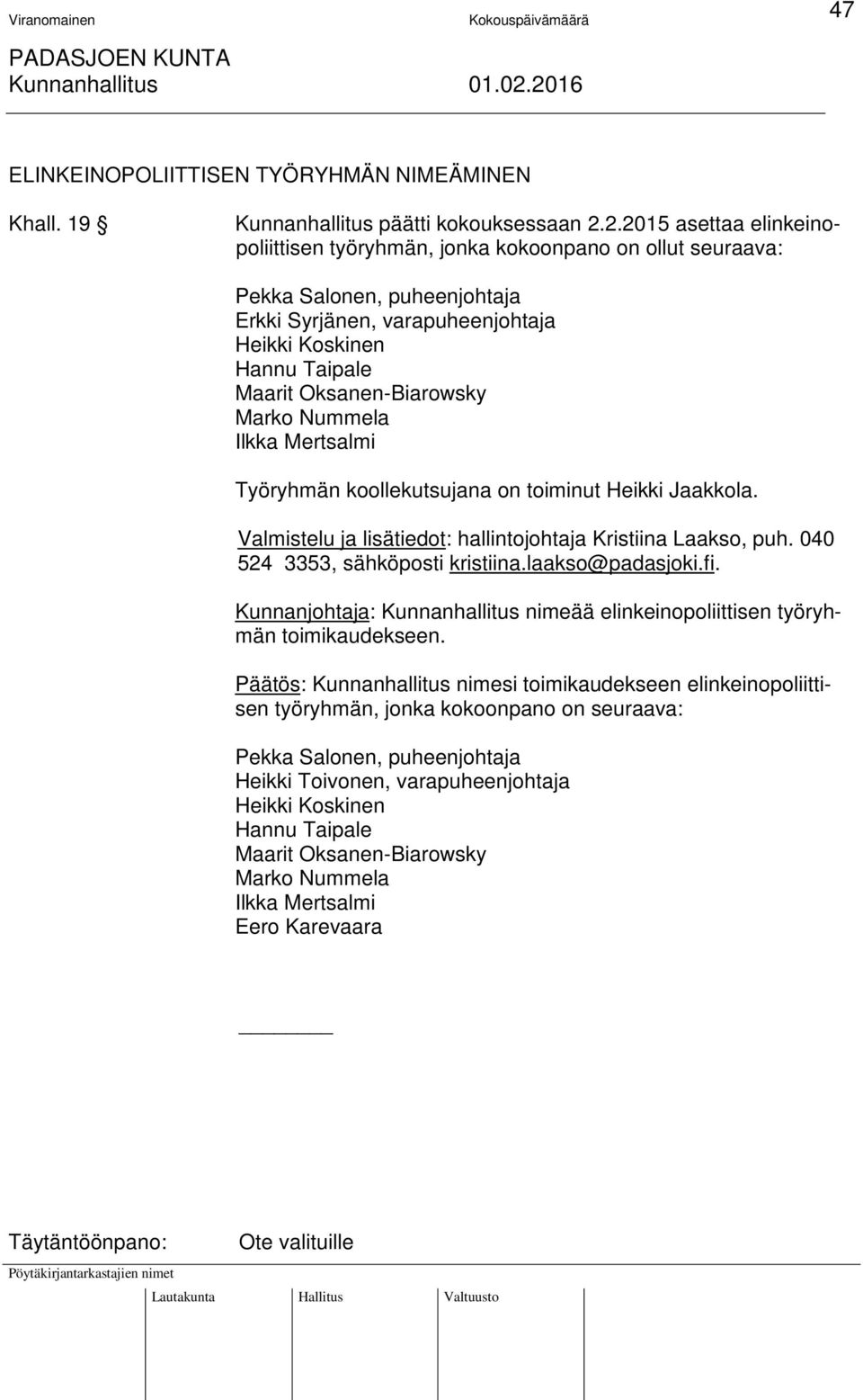 Oksanen-Biarowsky Marko Nummela Ilkka Mertsalmi Työryhmän koollekutsujana on toiminut Heikki Jaakkola. Valmistelu ja lisätiedot: hallintojohtaja Kristiina Laakso, puh.