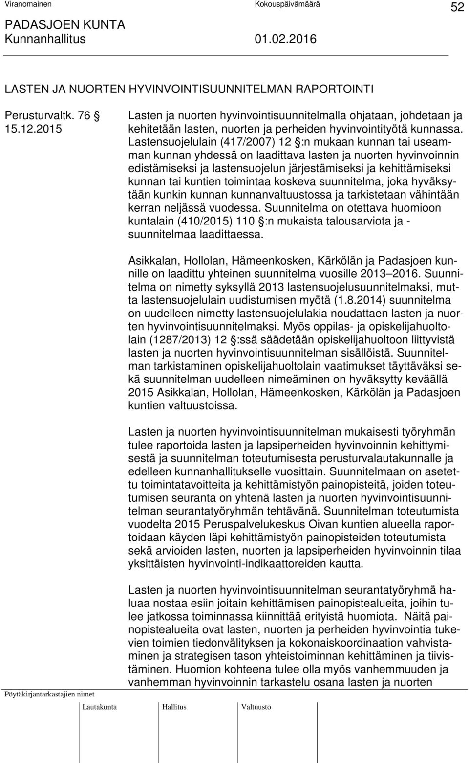 Lastensuojelulain (417/2007) 12 :n mukaan kunnan tai useamman kunnan yhdessä on laadittava lasten ja nuorten hyvinvoinnin edistämiseksi ja lastensuojelun järjestämiseksi ja kehittämiseksi kunnan tai