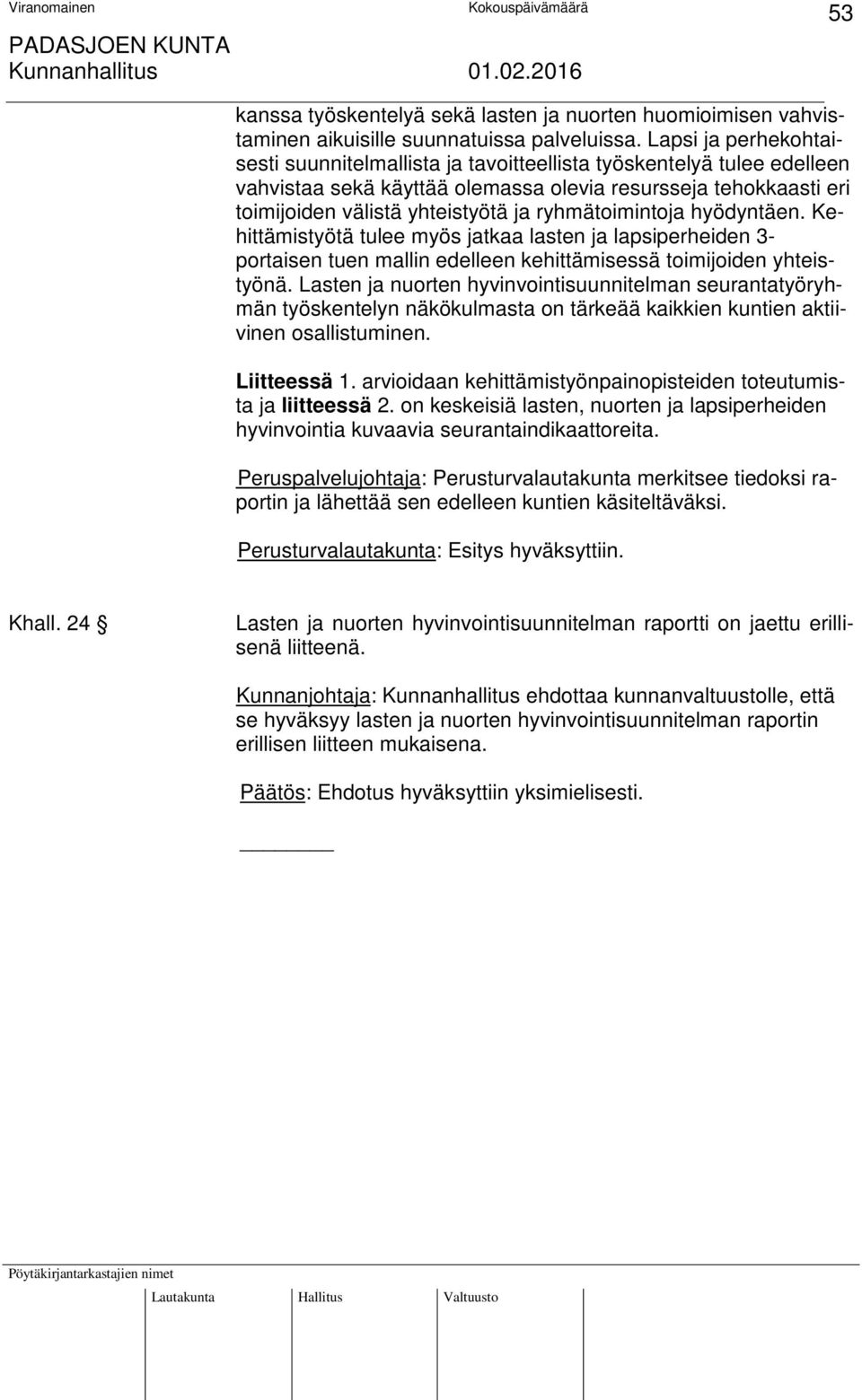 ryhmätoimintoja hyödyntäen. Kehittämistyötä tulee myös jatkaa lasten ja lapsiperheiden 3- portaisen tuen mallin edelleen kehittämisessä toimijoiden yhteistyönä.