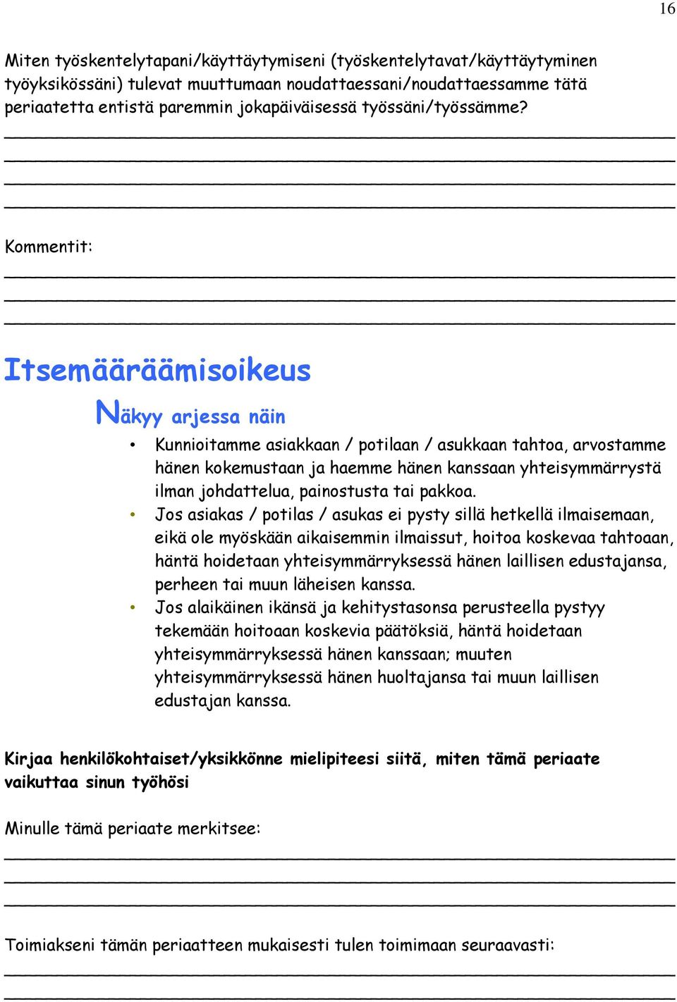Kommentit: Itsemääräämisoikeus Näkyy arjessa näin Kunnioitamme asiakkaan / potilaan / asukkaan tahtoa, arvostamme hänen kokemustaan ja haemme hänen kanssaan yhteisymmärrystä ilman johdattelua,