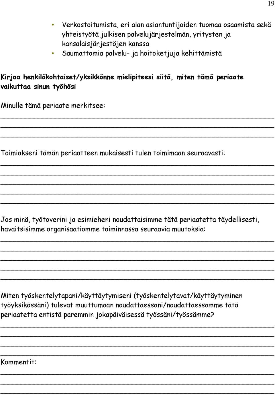 toimimaan seuraavasti: Jos minä, työtoverini ja esimieheni noudattaisimme tätä periaatetta täydellisesti, havaitsisimme organisaatiomme toiminnassa seuraavia muutoksia: Miten