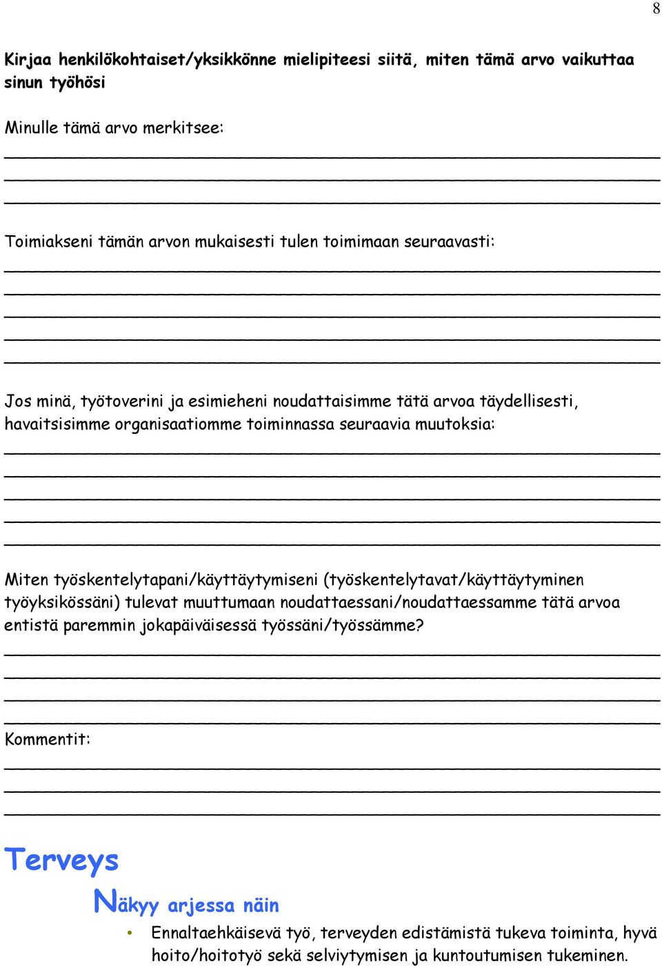 työskentelytapani/käyttäytymiseni (työskentelytavat/käyttäytyminen työyksikössäni) tulevat muuttumaan noudattaessani/noudattaessamme tätä arvoa entistä paremmin
