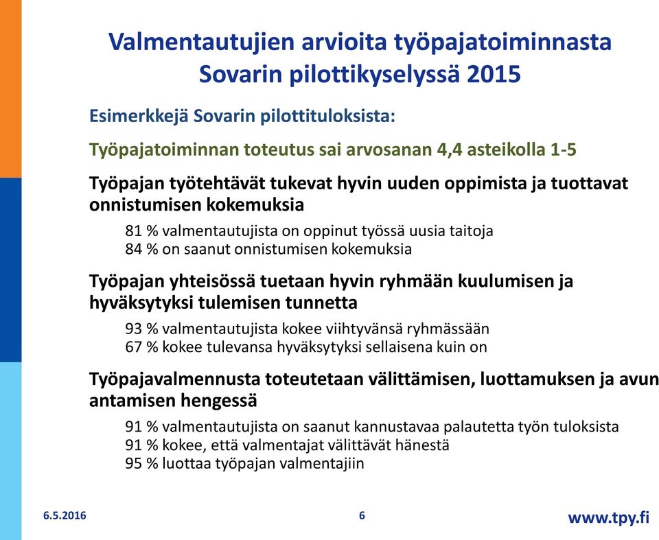 ryhmään kuulumisen ja hyväksytyksi tulemisen tunnetta 93 % valmentautujista kokee viihtyvänsä ryhmässään 67 % kokee tulevansa hyväksytyksi sellaisena kuin on Työpajavalmennusta toteutetaan