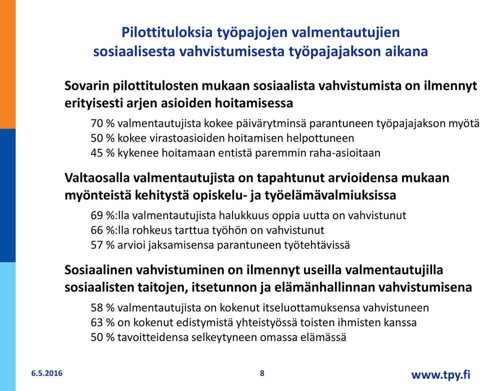 Valtaosalla valmentautujista on tapahtunut arvioidensa mukaan myönteistä kehitystä opiskelu- ja työelämävalmiuksissa 69 %:lla valmentautujista halukkuus oppia uutta on vahvistunut 66 %:lla rohkeus