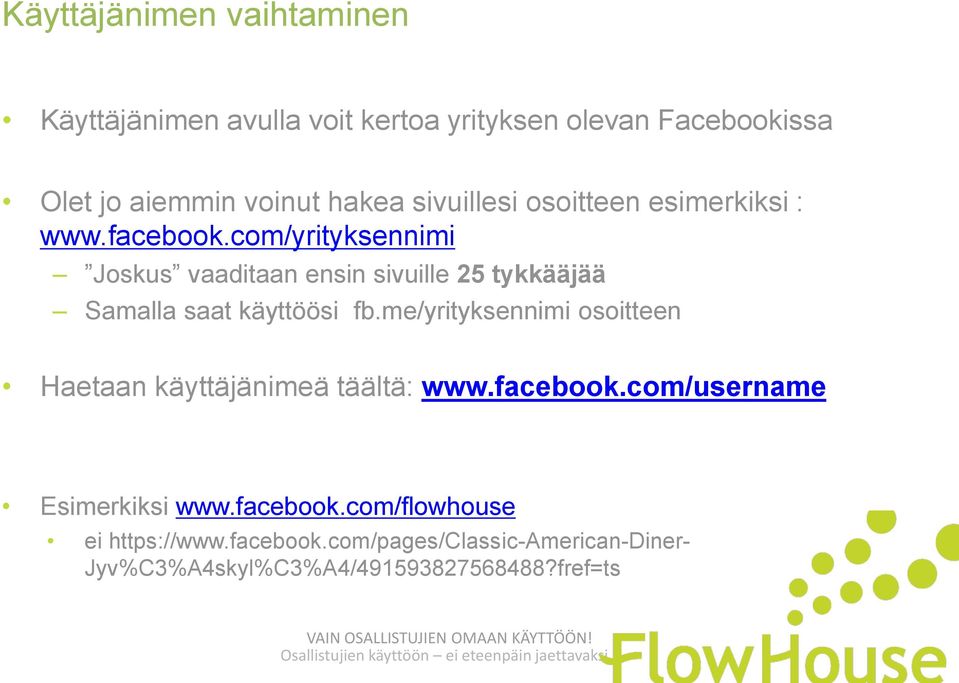 me/yrityksennimi osoitteen Haetaan käyttäjänimeä täältä: www.facebook.com/username Esimerkiksi www.facebook.com/flowhouse ei https://www.