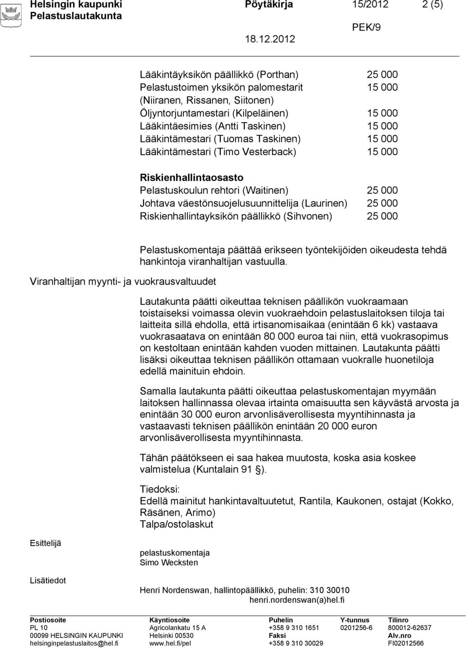 väestönsuojelusuunnittelija (Laurinen) 25 000 Riskienhallintayksikön päällikkö (Sihvonen) 25 000 Viranhaltijan myynti- ja vuokrausvaltuudet Pelastuskomentaja päättää erikseen työntekijöiden