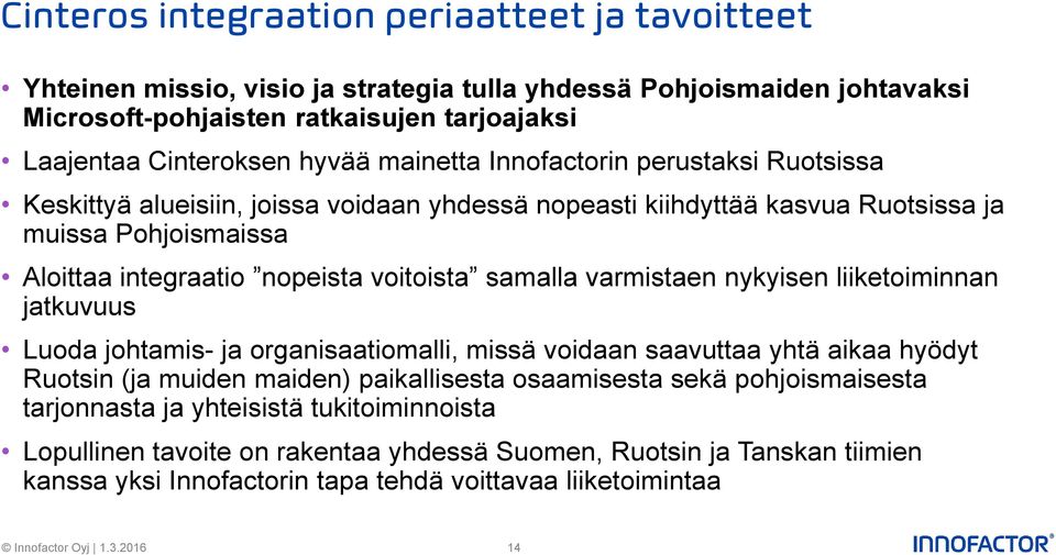 voitoista samalla varmistaen nykyisen liiketoiminnan jatkuvuus Luoda johtamis- ja organisaatiomalli, missä voidaan saavuttaa yhtä aikaa hyödyt Ruotsin (ja muiden maiden) paikallisesta