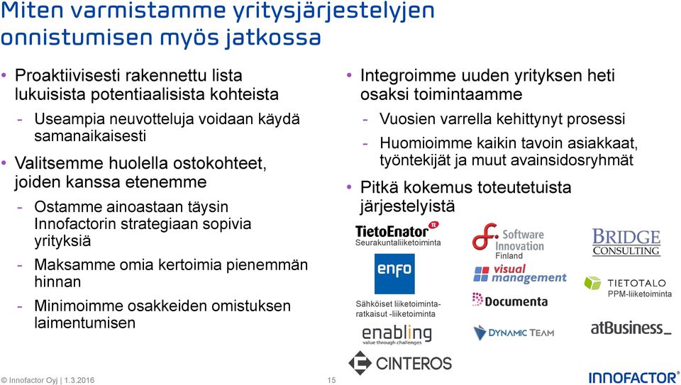 hinnan - Minimoimme osakkeiden omistuksen laimentumisen Integroimme uuden yrityksen heti osaksi toimintaamme - Vuosien varrella kehittynyt prosessi - Huomioimme kaikin tavoin