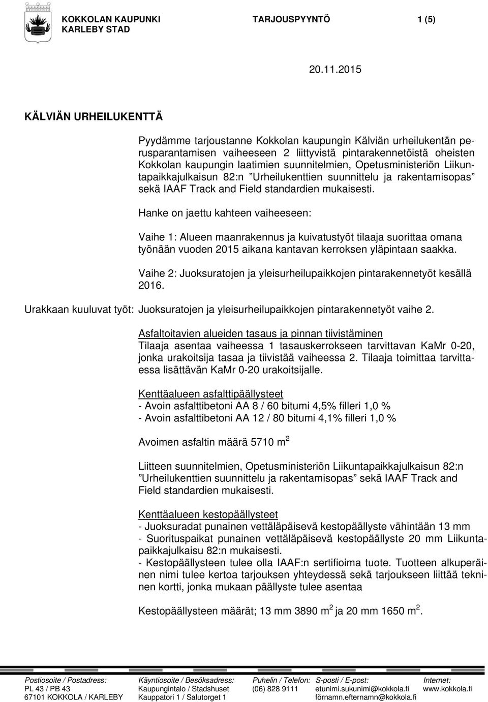 suunnitelmien, Opetusministeriön Liikuntapaikkajulkaisun 82:n Urheilukenttien suunnittelu ja rakentamisopas sekä IAAF Track and Field standardien mukaisesti.