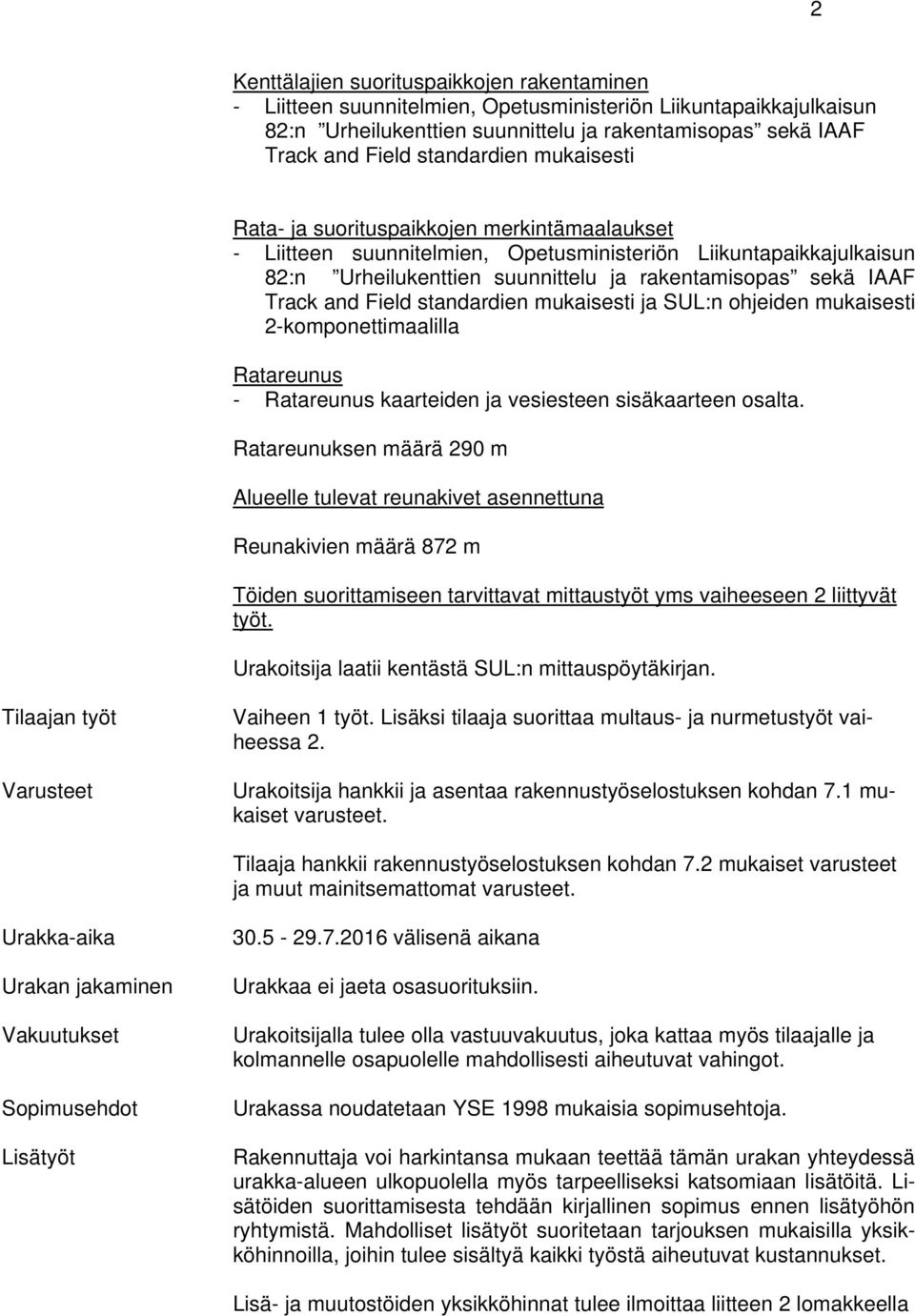 Track and Field standardien mukaisesti ja SUL:n ohjeiden mukaisesti 2-komponettimaalilla Ratareunus - Ratareunus kaarteiden ja vesiesteen sisäkaarteen osalta.