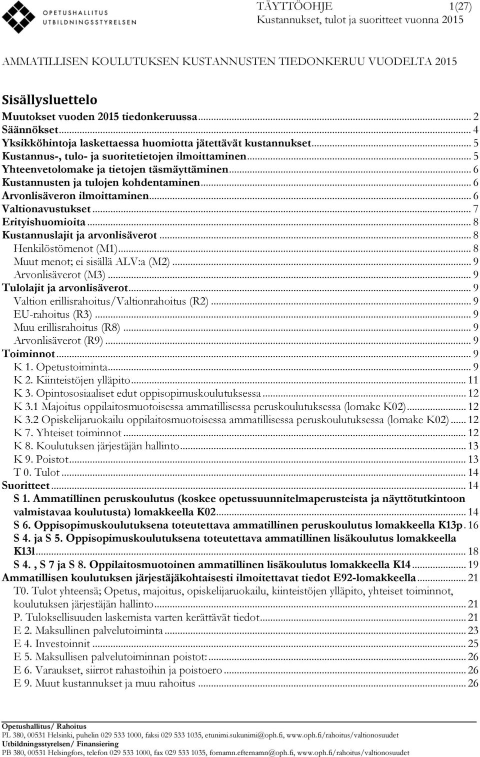 .. 6 Kustannusten ja tulojen kohdentaminen... 6 Arvonlisäveron ilmoittaminen... 6 Valtionavustukset... 7 Erityishuomioita... 8 Kustannuslajit ja arvonlisäverot... 8 Henkilöstömenot (M1).