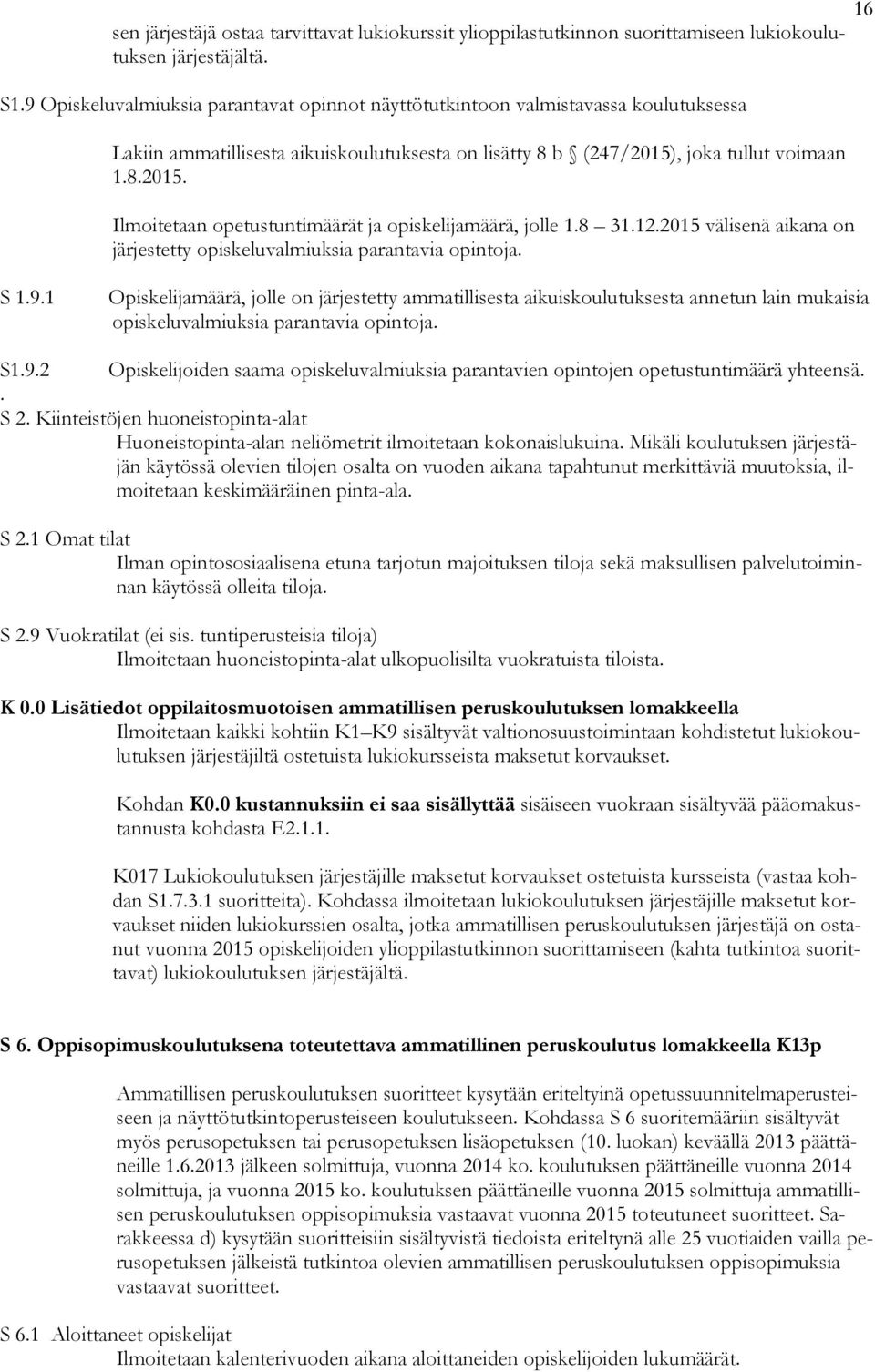 , joka tullut voimaan 1.8.2015. Ilmoitetaan opetustuntimäärät ja opiskelijamäärä, jolle 1.8 31.12.2015 välisenä aikana on järjestetty opiskeluvalmiuksia parantavia opintoja. S 1.9.