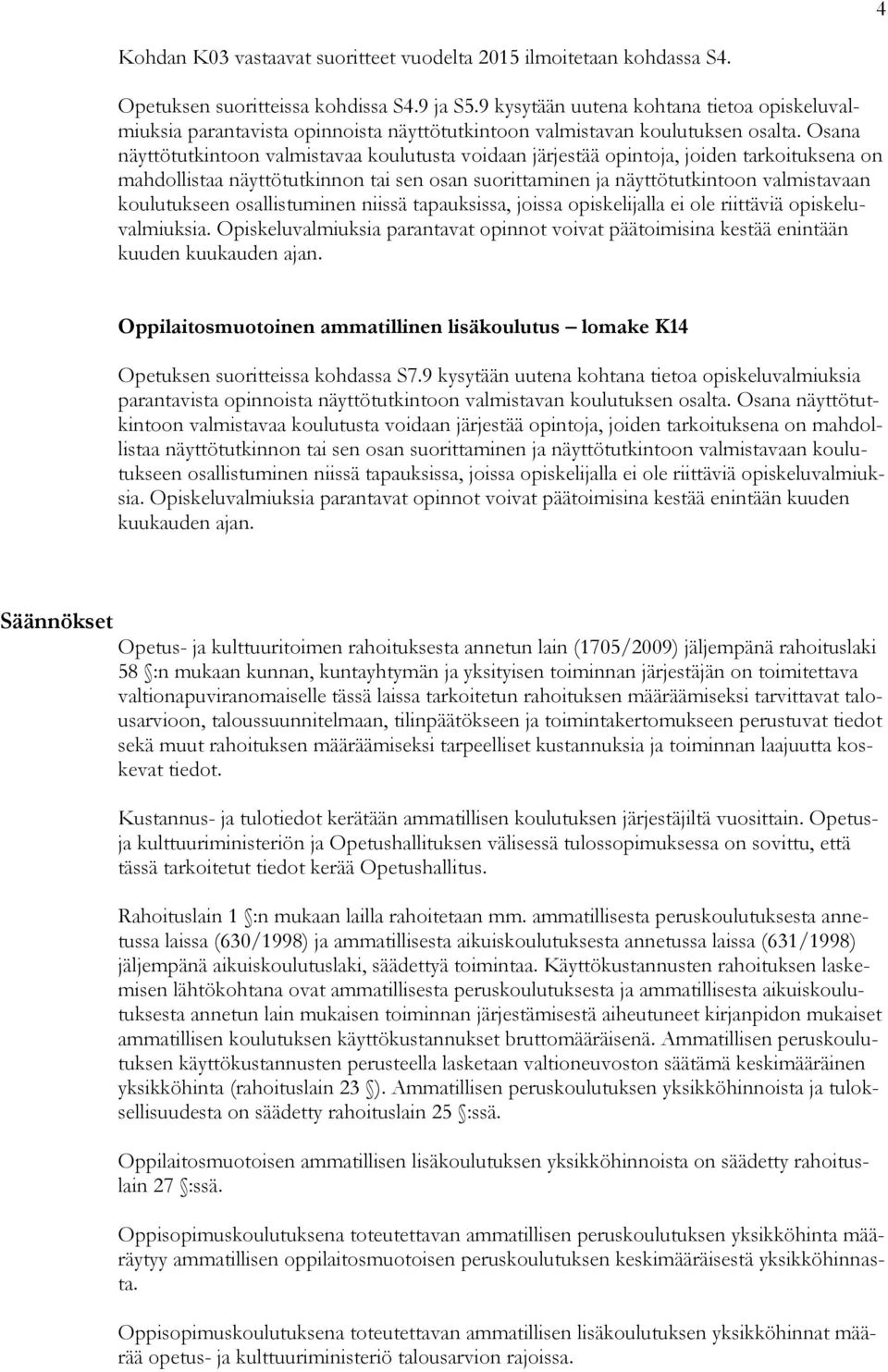 Osana näyttötutkintoon valmistavaa koulutusta voidaan järjestää opintoja, joiden tarkoituksena on mahdollistaa näyttötutkinnon tai sen osan suorittaminen ja näyttötutkintoon valmistavaan koulutukseen