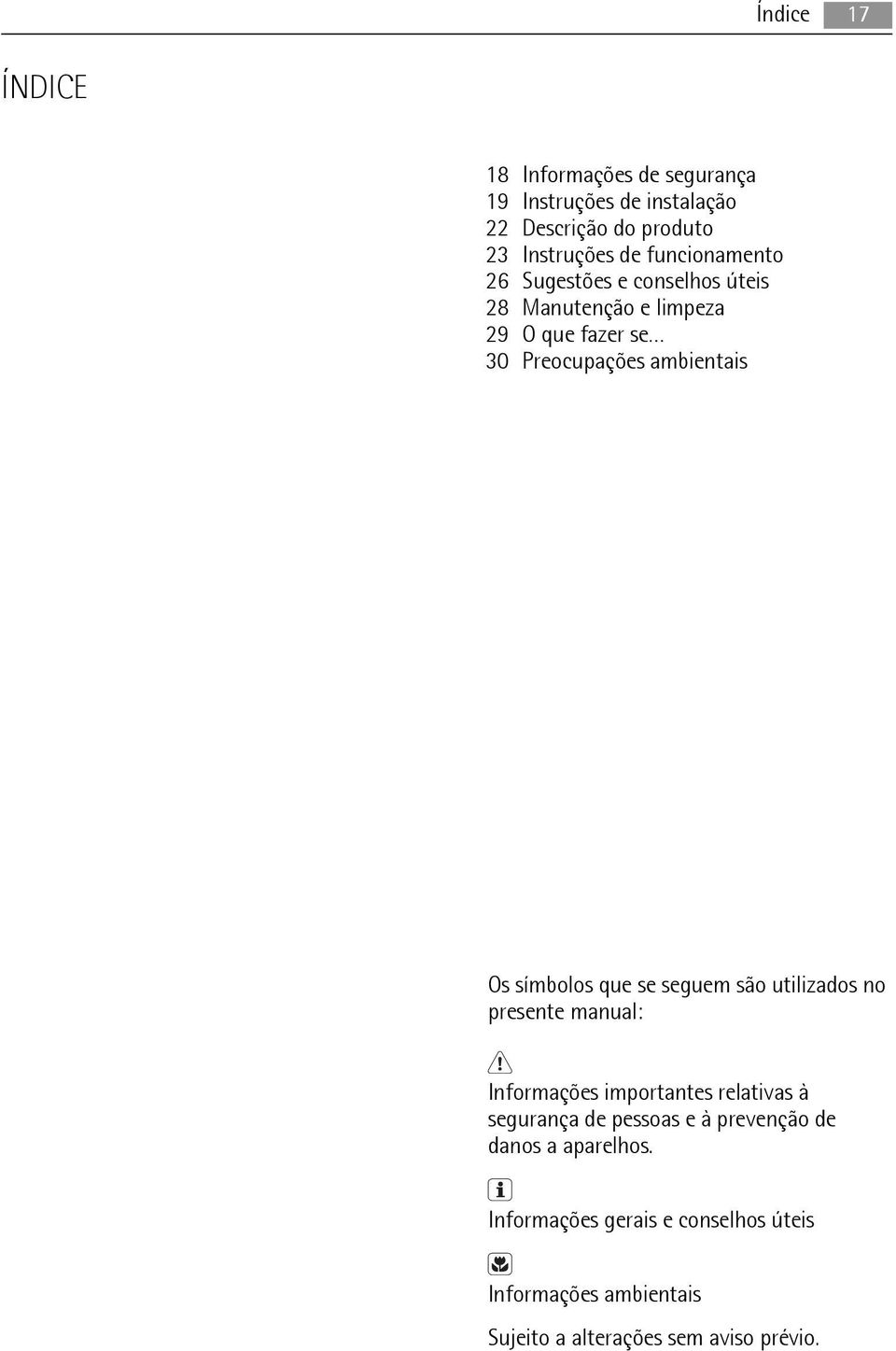 símbolos que se seguem são utilizados no presente manual: Informações importantes relativas à segurança de pessoas e à