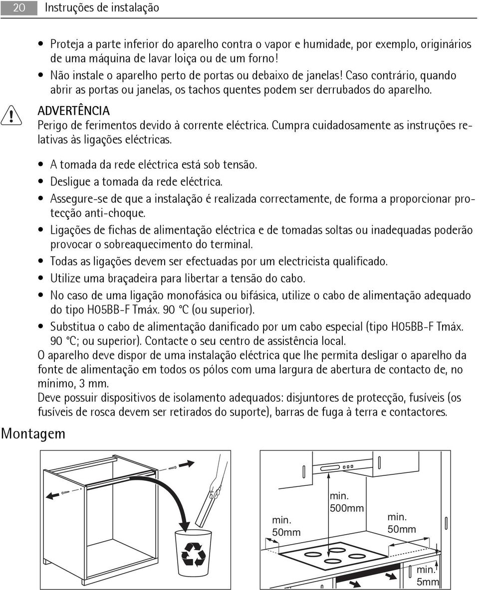 ADVERTÊNCIA Perigo de ferimentos devido à corrente eléctrica. Cumpra cuidadosamente as instruções relativas às ligações eléctricas. A tomada da rede eléctrica está sob tensão.