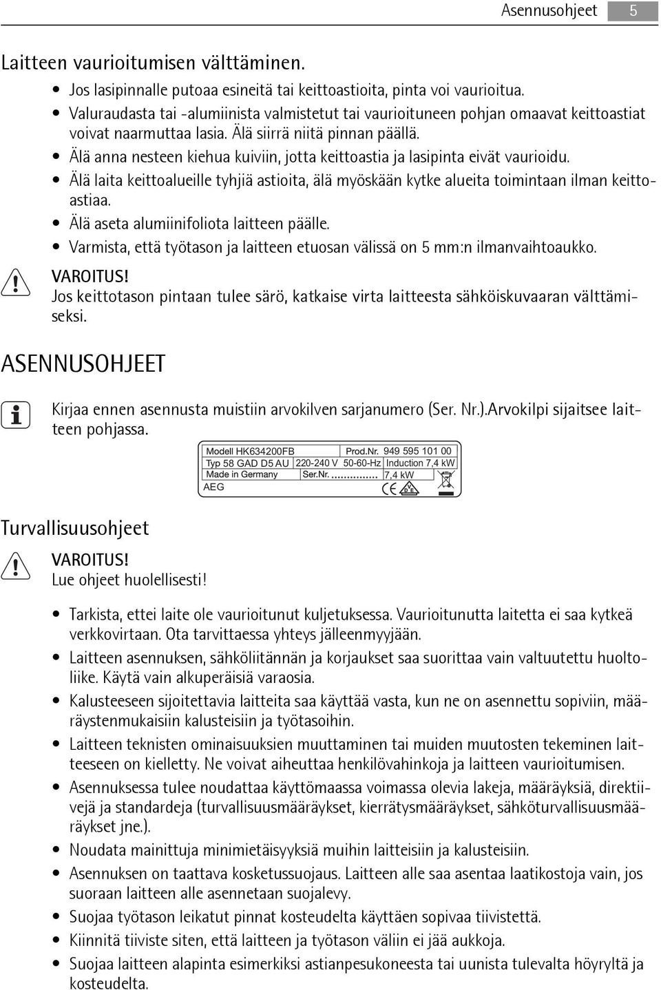 Älä anna nesteen kiehua kuiviin, jotta keittoastia ja lasipinta eivät vaurioidu. Älä laita keittoalueille tyhjiä astioita, älä myöskään kytke alueita toimintaan ilman keittoastiaa.