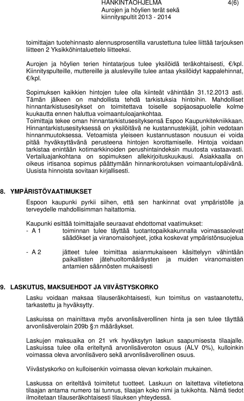 Sopimuksen kaikkien hintojen tulee olla kiinteät vähintään 31.12.2013 asti. Tämän jälkeen on mahdollista tehdä tarkistuksia hintoihin.