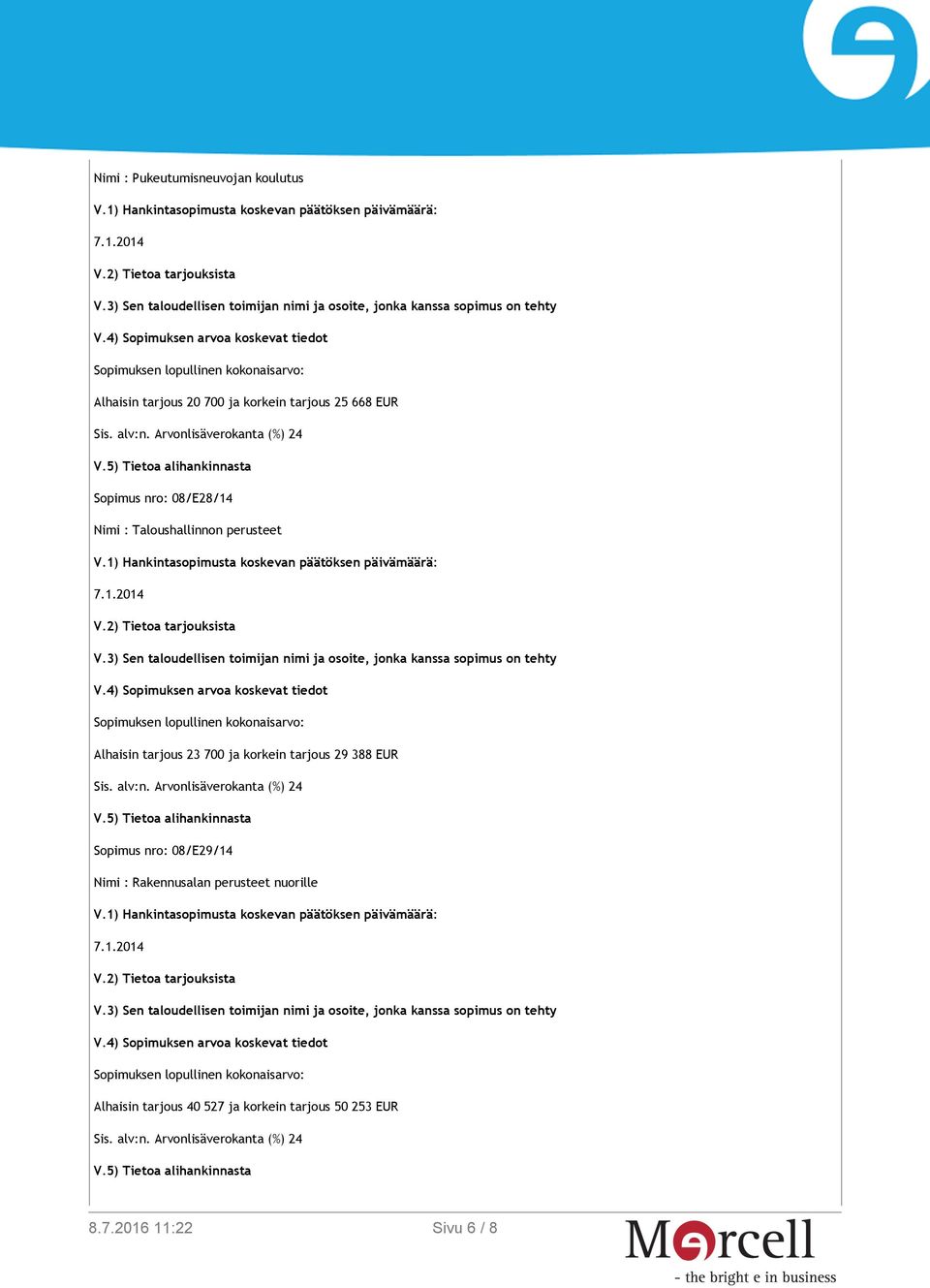 23 700 ja korkein tarjous 29 388 EUR Sopimus nro: 08/E29/14 Nimi : Rakennusalan