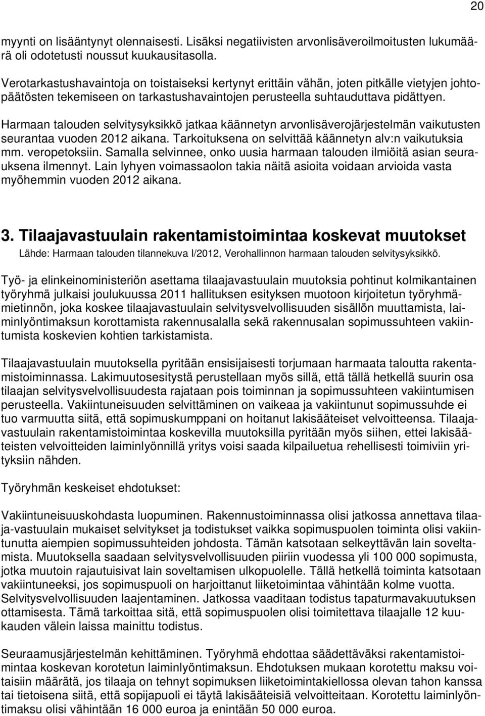 Harmaan talouden selvitysyksikkö jatkaa käännetyn arvonlisäverojärjestelmän vaikutusten seurantaa vuoden 2012 aikana. Tarkoituksena on selvittää käännetyn alv:n vaikutuksia mm. veropetoksiin.