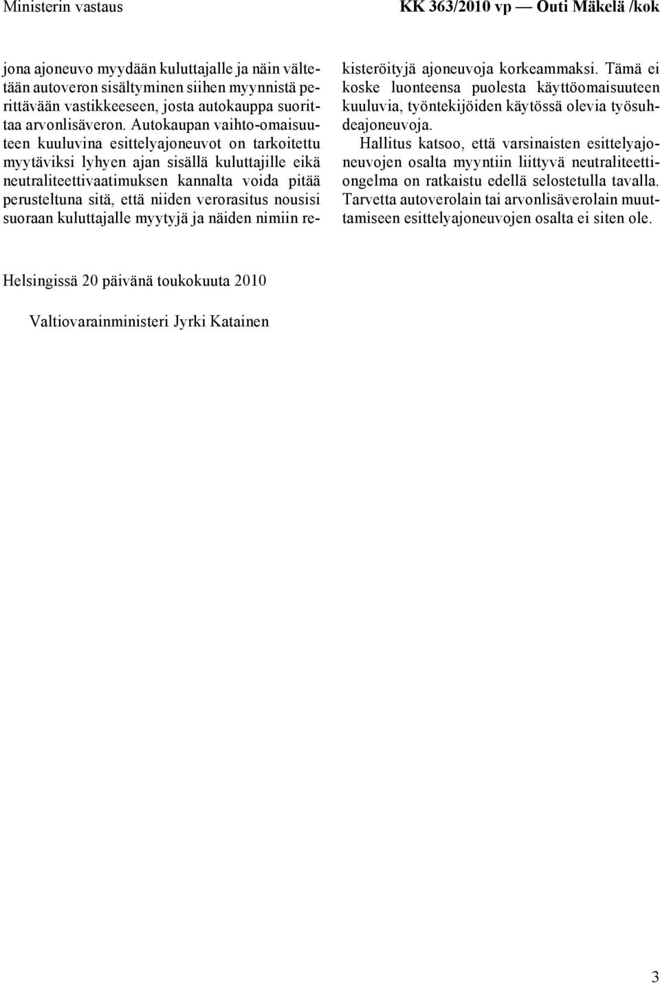 Autokaupan vaihto-omaisuuteen kuuluvina esittelyajoneuvot on tarkoitettu myytäviksi lyhyen ajan sisällä kuluttajille eikä neutraliteettivaatimuksen kannalta voida pitää perusteltuna sitä, että niiden