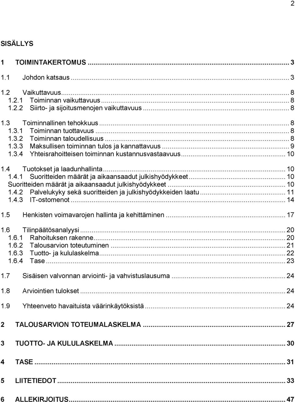 .. 10 Suoritteiden määrät ja aikaansaadut julkishyödykkeet... 10 1.4.2 Palvelukyky sekä suoritteiden ja julkishyödykkeiden laatu... 11 1.4.3 IT-ostomenot... 14 1.