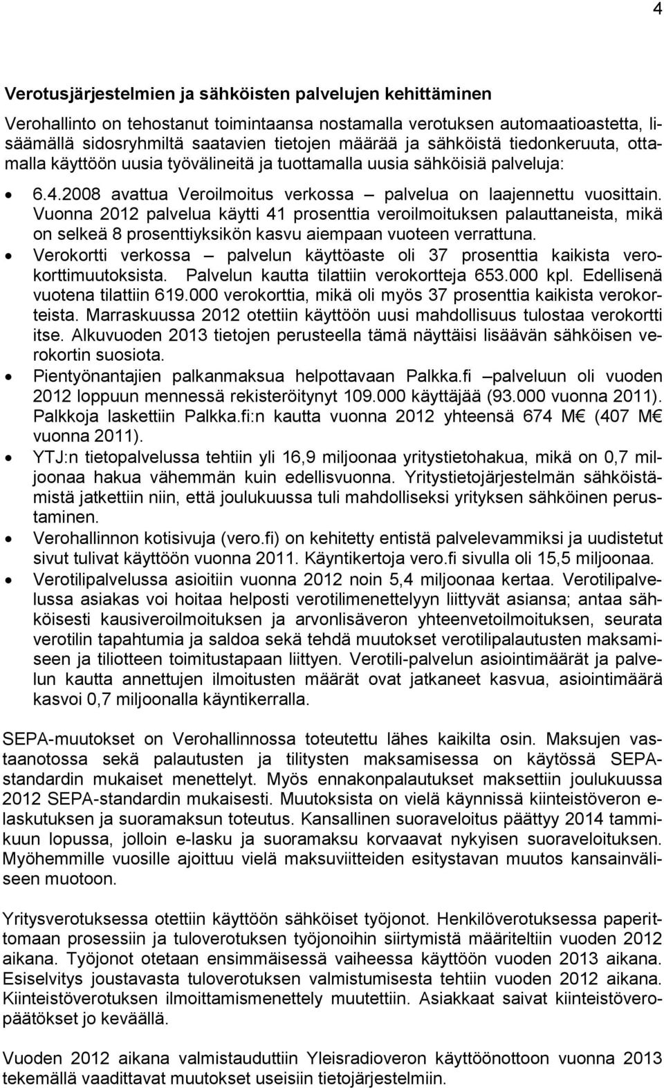 Vuonna 2012 palvelua käytti 41 prosenttia veroilmoituksen palauttaneista, mikä on selkeä 8 prosenttiyksikön kasvu aiempaan vuoteen verrattuna.