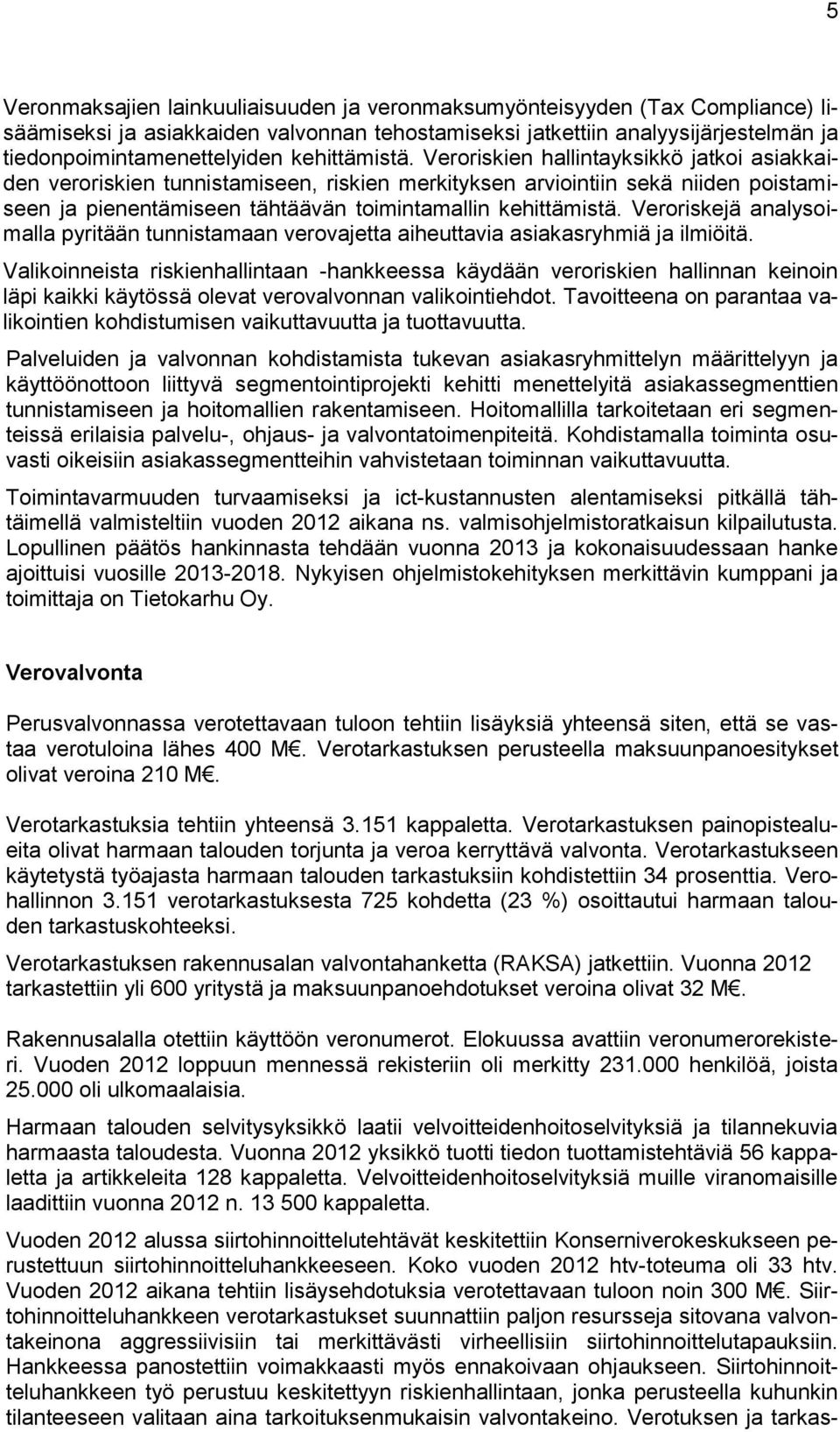 Veroriskien hallintayksikkö jatkoi asiakkaiden veroriskien tunnistamiseen, riskien merkityksen arviointiin sekä niiden poistamiseen ja pienentämiseen tähtäävän toimintamallin  Veroriskejä